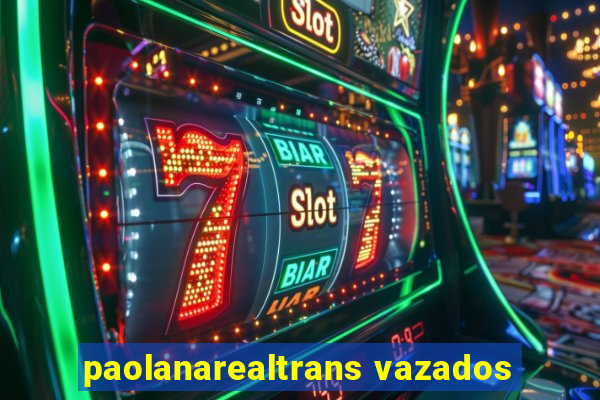 paolanarealtrans vazados